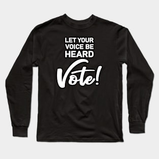 Let Your Voice Be Heard Vote Long Sleeve T-Shirt